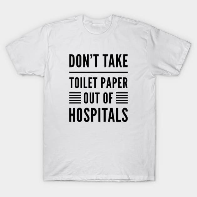 Don't take toilet paper out of hospitals T-Shirt by Inspire Enclave